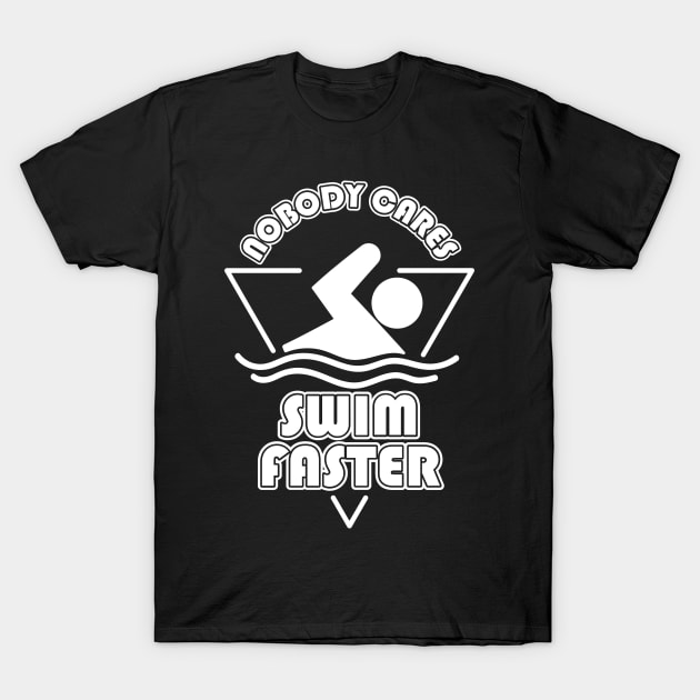 Nobody Cares Swim Faster T-Shirt by maxcode